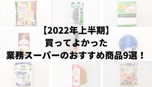【2022年上半期】買ってよかった業務スーパーのおすすめ商品9選！